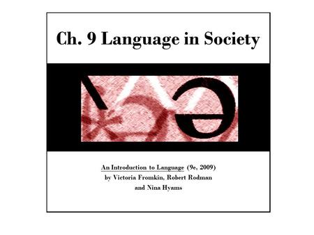 Ch. 9 Language in Society An Introduction to Language (9e, 2009)