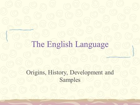 The English Language Origins, History, Development and Samples.
