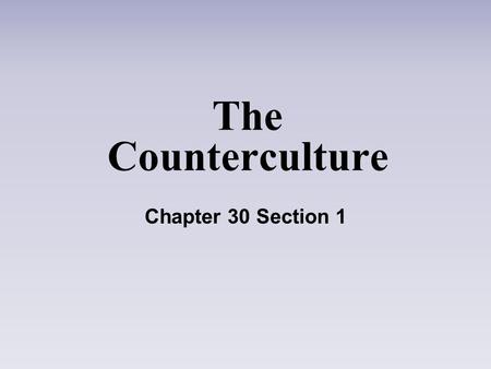 The Counterculture Chapter 30 Section 1.