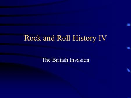 Rock and Roll History IV The British Invasion. British Bands discover Rock and Roll in the early 60s In 1961 when Brian Epstein discovered The Beatles.