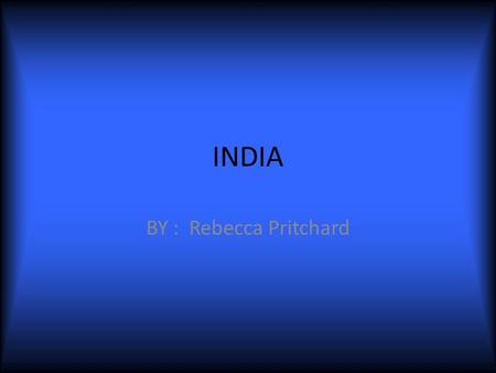 INDIA BY : Rebecca Pritchard. Where in the World is India? India has the Indian Ocean and Arabian sea around it. It is in Asia. In the northern hemisphere.