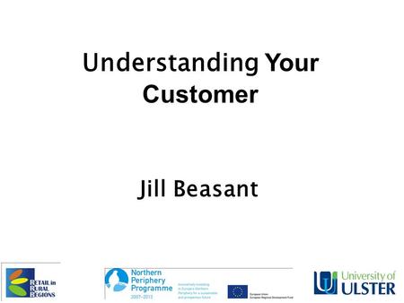 Understanding Your Customer Jill Beasant. To look at ways to improve your business in terms of The products you stock The promotions you run The environment.