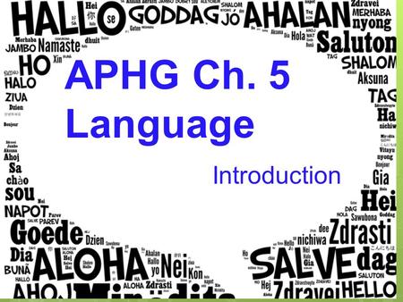 APHG Ch. 5 Language Introduction. What dialect do you speak? The way we speak, both the phrases we use and the accents that inflect those phrases, come.