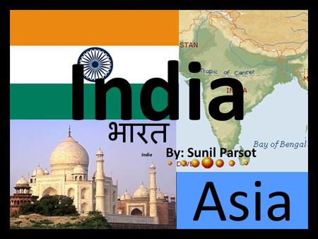 Asia India By: Sunil Parsot भारत India Contents page  1- Map of India  2-TransportMap of IndiaTransport  3- Diwali  4-Sports DiwaliSports  5-Taj.