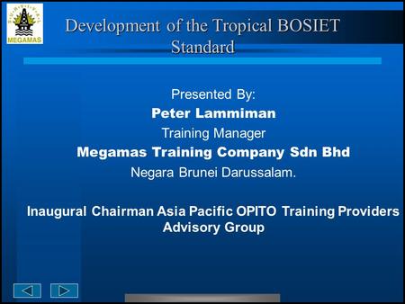  Presented By:  Peter Lammiman  Training Manager  Megamas Training Company Sdn Bhd  Negara Brunei Darussalam.  Inaugural Chairman Asia Pacific OPITO.