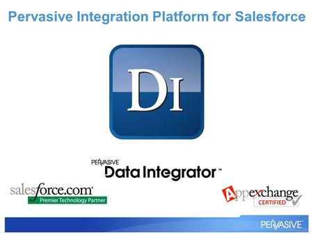 Pervasive Integration Platform for Salesforce. Company Overview Founded in 1994 with 205+ employees NASDAQ: PVSW, $43M in 2008 revenue 10,000+ Worldwide.