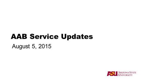 AAB Service Updates August 5, 2015. Service Topics and Updates ●Critical dimensions of service and getting ready for start of term ●Colleges and Salesforce.