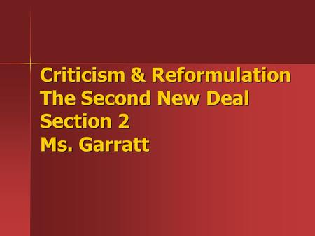 Criticism & Reformulation The Second New Deal Section 2 Ms. Garratt