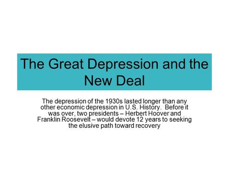 The Great Depression and the New Deal The depression of the 1930s lasted longer than any other economic depression in U.S. History. Before it was over,