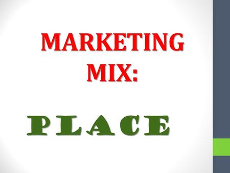 MARKETING MIX: Place. Place o As you will be aware from your experiences as a consumer, producers rarely sell their goods or services directly to the.