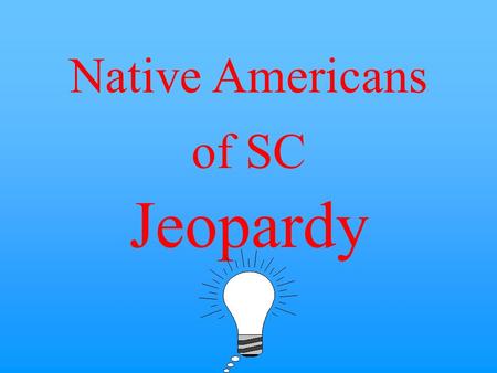 Native Americans of SC Jeopardy $10 $20 $30 $40 $50 $20 $30 $40 $50 $30 $20 $40 $50 $20 $30 $40 $50 $20 $30 $40 $50 Catawba Of SC Yemassee Of SC Review.