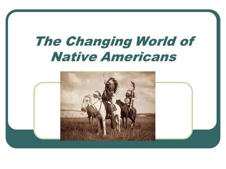 The Changing World of Native Americans