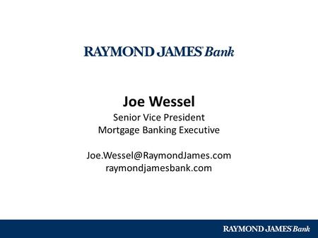 Joe Wessel Senior Vice President Mortgage Banking Executive raymondjamesbank.com.