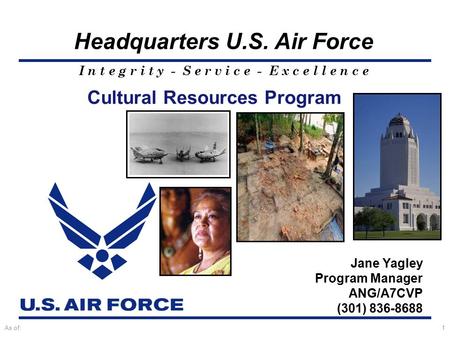 I n t e g r i t y - S e r v i c e - E x c e l l e n c e Headquarters U.S. Air Force As of:1 Jane Yagley Program Manager ANG/A7CVP (301) 836-8688 Cultural.