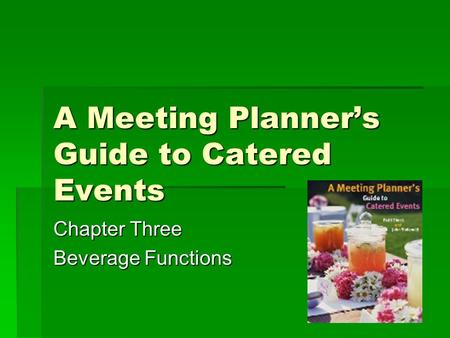 A Meeting Planner’s Guide to Catered Events Chapter Three Beverage Functions.