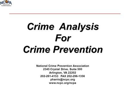 Crime Analysis For Crime Prevention National Crime Prevention Association 2345 Crystal Drive, Suite 500 Arlington, VA 22202 202-261-4153 FAX 202-296-1356.