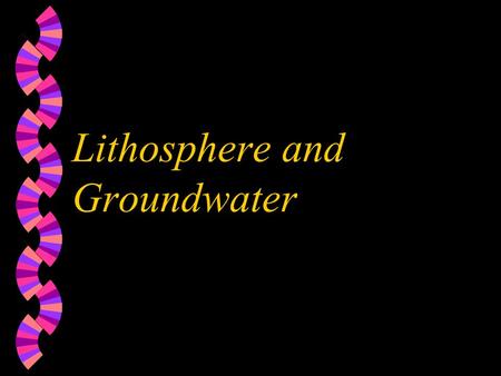Lithosphere and Groundwater Lithosphere w solid rocky crust of the earth w rocks on the surface are classified in 3 types w igneous-cooled, molten rock,