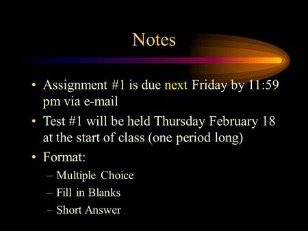 Notes Assignment #1 is due next Friday by 11:59 pm via e-mail Test #1 will be held Thursday February 18 at the start of class (one period long) Format: