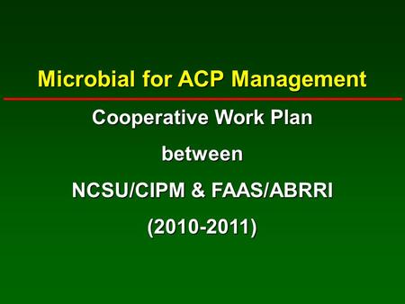 Microbial for ACP Management Cooperative Work Plan between NCSU/CIPM & FAAS/ABRRI (2010-2011)