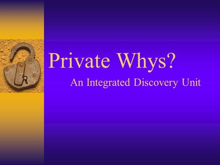 Private Whys? An Integrated Discovery Unit. Private Whys? Cast of Characters  Writers: –Deanna Blackmon, retired teacher, writing specialist –Sandy Hughes,