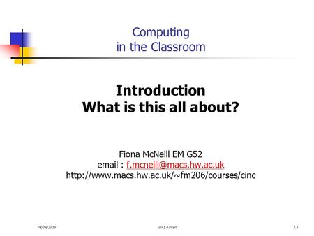 08/09/2015UAS Advert1.1 Computing in the Classroom Introduction What is this all about? Fiona McNeill EM G52