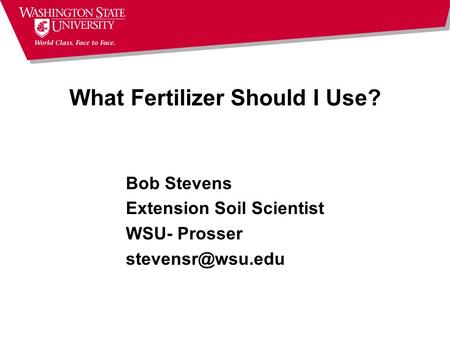 What Fertilizer Should I Use? Bob Stevens Extension Soil Scientist WSU- Prosser