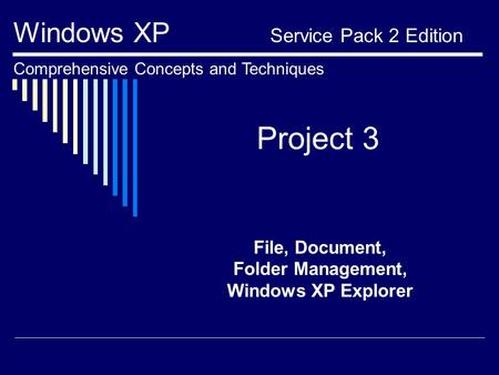 Project 3 File, Document, Folder Management, Windows XP Explorer Windows XP Service Pack 2 Edition Comprehensive Concepts and Techniques.