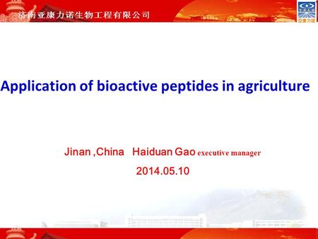 Application of bioactive peptides in agriculture Jinan,China Haiduan Gao executive manager 2014.05.10.