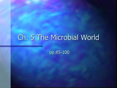 Ch. 5 The Microbial World pp.85-100.