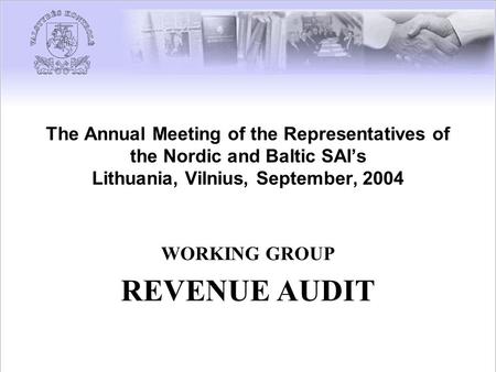 The Annual Meeting of the Representatives of the Nordic and Baltic SAI’s Lithuania, Vilnius, September, 2004 WORKING GROUP REVENUE AUDIT.