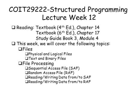 COIT29222-Structured Programming Lecture Week 12  Reading: Textbook (4 th Ed.), Chapter 14 Textbook (6 th Ed.), Chapter 17 Study Guide Book 3, Module.