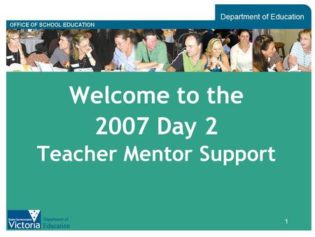 1 Welcome to the 2007 Day 2 Teacher Mentor Support.