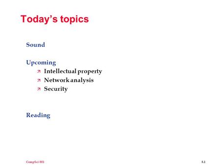 CompSci 001 8.1 Today’s topics Sound Upcoming ä Intellectual property ä Network analysis ä Security Reading.