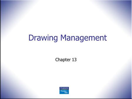 Drawing Management Chapter 13. 2 Technical Drawing 13 th Edition Giesecke, Mitchell, Spencer, Hill Dygdon, Novak, Lockhart © 2009 Pearson Education, Upper.