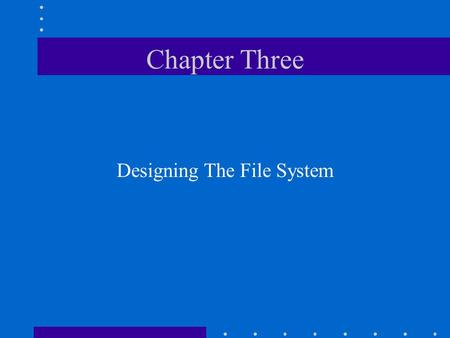 Chapter Three Designing The File System. Chapter Objectives Describe the components of the NetWare file system Describe the purpose of each NetWare-created.