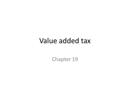 Value added tax Chapter 19. VAT When you buy goods / services you pay some money to the government. This is called value added tax. The idea is that VAT.