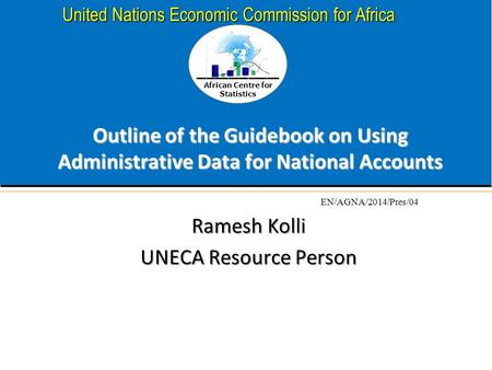 African Centre for Statistics United Nations Economic Commission for Africa Outline of the Guidebook on Using Administrative Data for National Accounts.