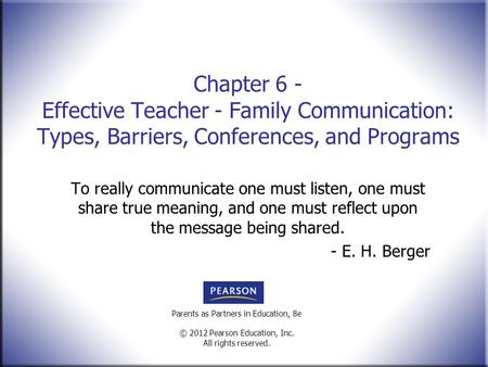 Chapter 6 - Effective Teacher - Family Communication: Types, Barriers, Conferences, and Programs To really communicate one must listen, one must share.