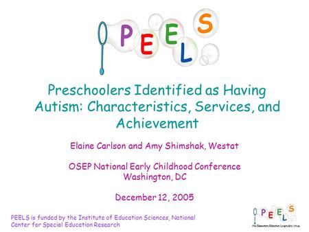 1 Preschoolers Identified as Having Autism: Characteristics, Services, and Achievement Elaine Carlson and Amy Shimshak, Westat OSEP National Early Childhood.