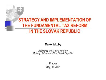 Marek Jakoby Advisor to the State Secretary Ministry of Finance of the Slovak Republic Prague May 30, 2005 STRATEGY AND IMPLEMENTATION OF THE FUNDAMENTAL.