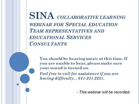 SINA COLLABORATIVE LEARNING WEBINAR FOR S PECIAL EDUCATION T EAM REPRESENTATIVES AND EDUCATIONAL S ERVICES C ONSULTANTS You should be hearing music at.
