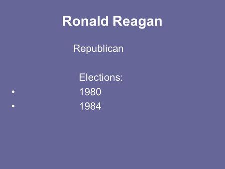 Ronald Reagan Republican Elections: 1980 1984. Political Ad Are you better off than you were 4 years ago? decrease government and taxes.
