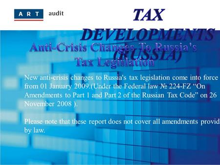 New anti-crisis changes to Russia's tax legislation come into force from 01 January 2009.(Under the Federal law № 224-FZ “On Amendments to Part 1 and Part.
