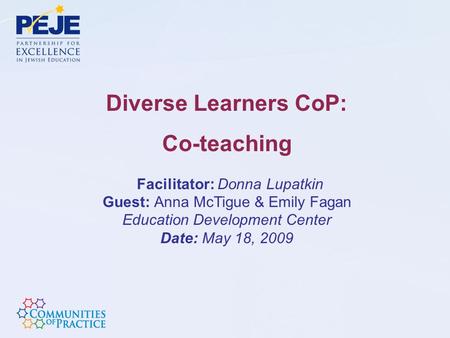 Diverse Learners CoP: Co-teaching Facilitator: Donna Lupatkin Guest: Anna McTigue & Emily Fagan Education Development Center Date: May 18, 2009.