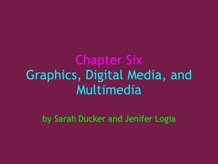 Chapter Six Graphics, Digital Media, and Multimedia by Sarah Ducker and Jenifer Logia.