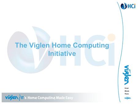 The Viglen Home Computing Initiative. Viglen Home Computing Initiative (HCI) What is HCI? How does HCI work? What are the benefits for the Employee and.