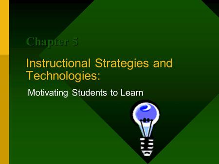 Instructional Strategies and Technologies: Motivating Students to Learn Chapter 5.