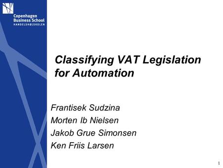 1 Classifying VAT Legislation for Automation Frantisek Sudzina Morten Ib Nielsen Jakob Grue Simonsen Ken Friis Larsen.