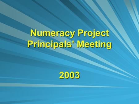 Numeracy Project Principals’ Meeting 2003 Programme Outline History of project Participation Agreement Principal’s role Selecting a lead teacher Teacher.