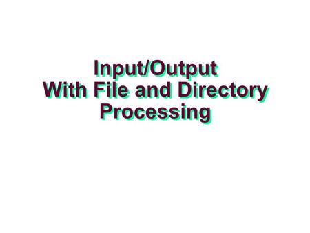 Input/Output With File and Directory Processing. – 2 – OBJECTIVES Describe the Windows file systems (compared to UNIX/Linux) Perform sequential file processing.